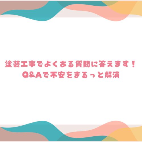 塗装工事でよくある質問に答えます!Q&Aで不安をまるっと解消