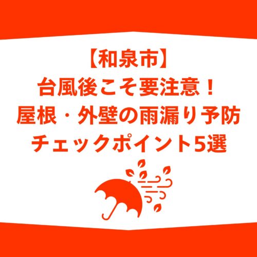 【和泉市】台風後こそ要注意！屋根・外壁の雨漏り予防チェックポイント5選
