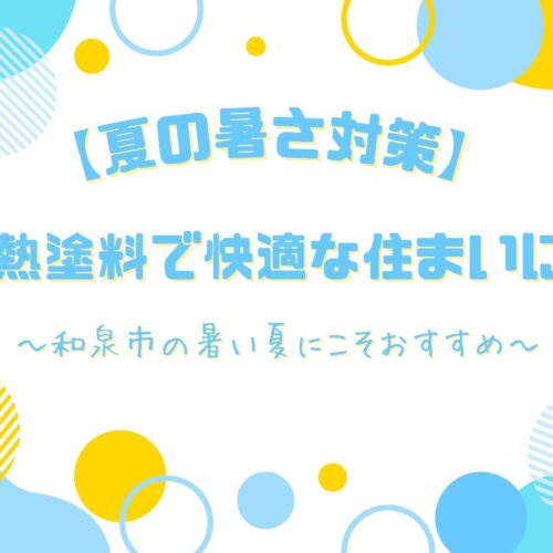【夏の暑さ対策】遮熱塗料で快適な住まいに！～和泉市の暑い夏にこそおすすめ〜