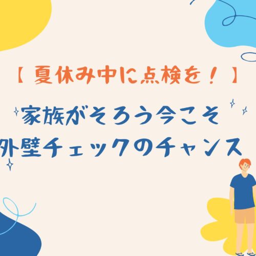 【夏休み中に点検を！】家族がそろう今こそ外壁チェックのチャンス