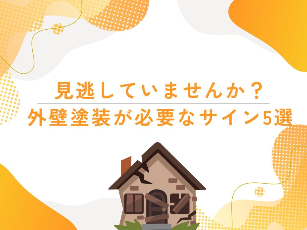 見逃していませんか？外壁塗装が必要なサイン5選